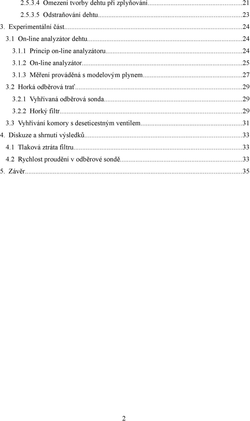 ..27 3.2 Horká odběrová trať...29 3.2.1 Vyhřívaná odběrová sonda...29 3.2.2 Horký filtr...29 3.3 Vyhřívání komory s deseticestným ventilem.