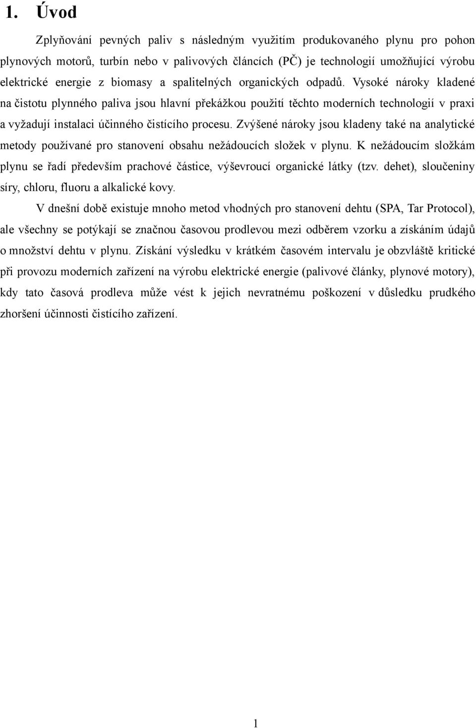 Vysoké nároky kladené na čistotu plynného paliva jsou hlavní překážkou použití těchto moderních technologií v praxi a vyžadují instalaci účinného čistícího procesu.