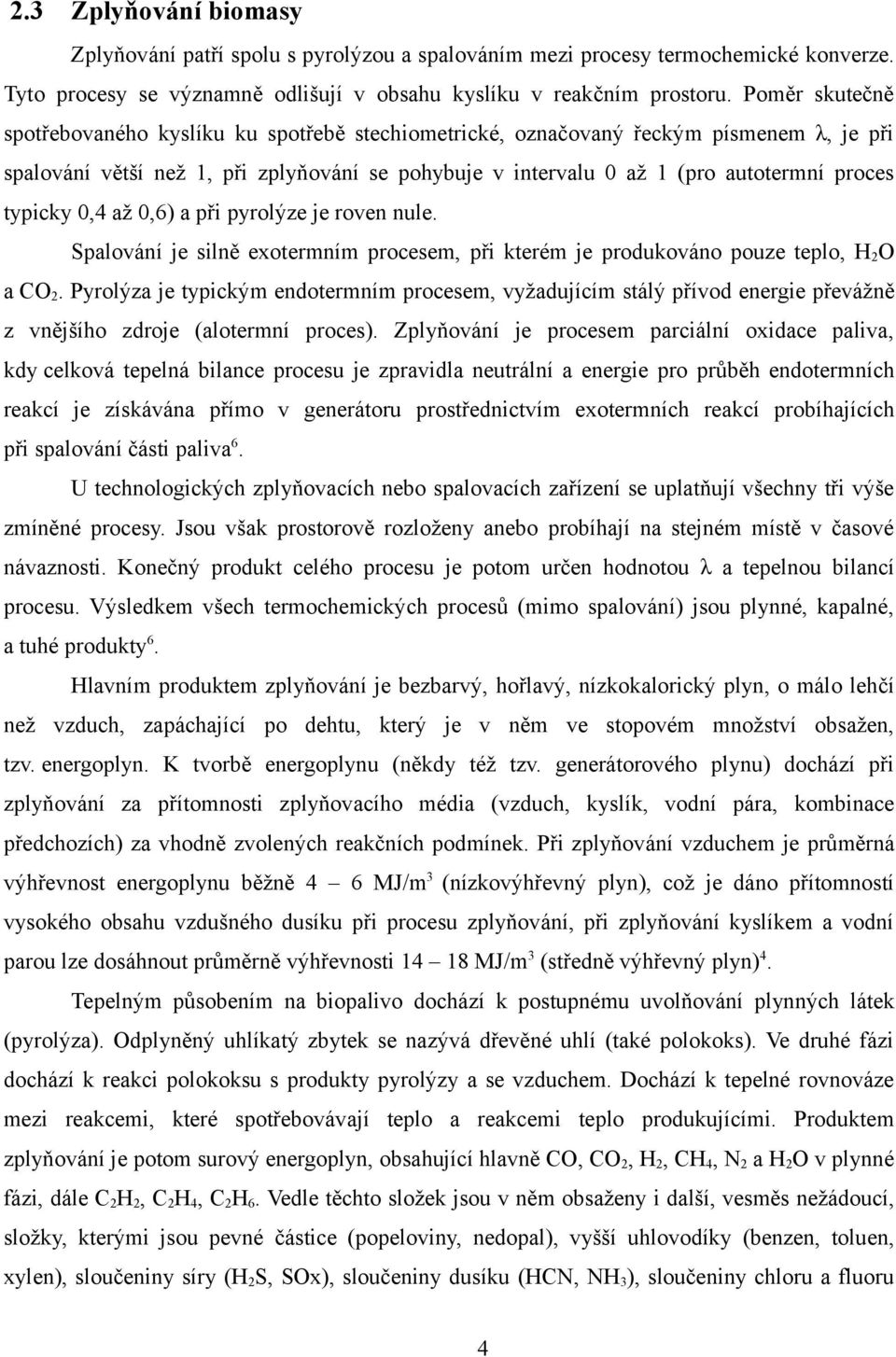 typicky 0,4 až 0,6) a při pyrolýze je roven nule. Spalování je silně exotermním procesem, při kterém je produkováno pouze teplo, H 2 O a CO 2.