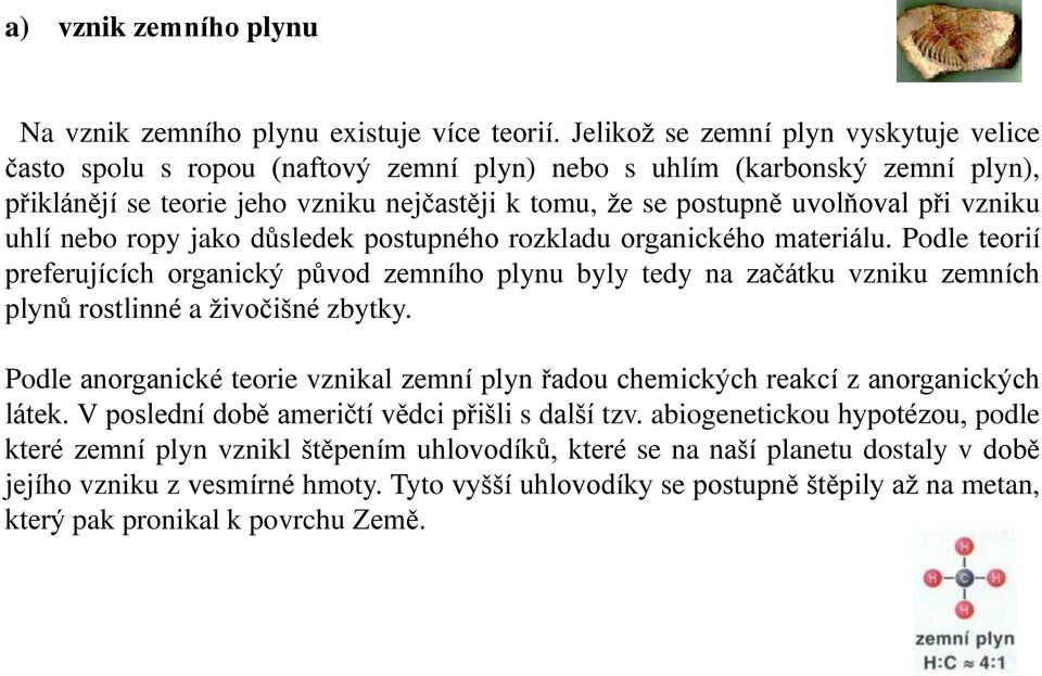 vzniku uhlí nebo ropy jako důsledek postupného rozkladu organického materiálu.