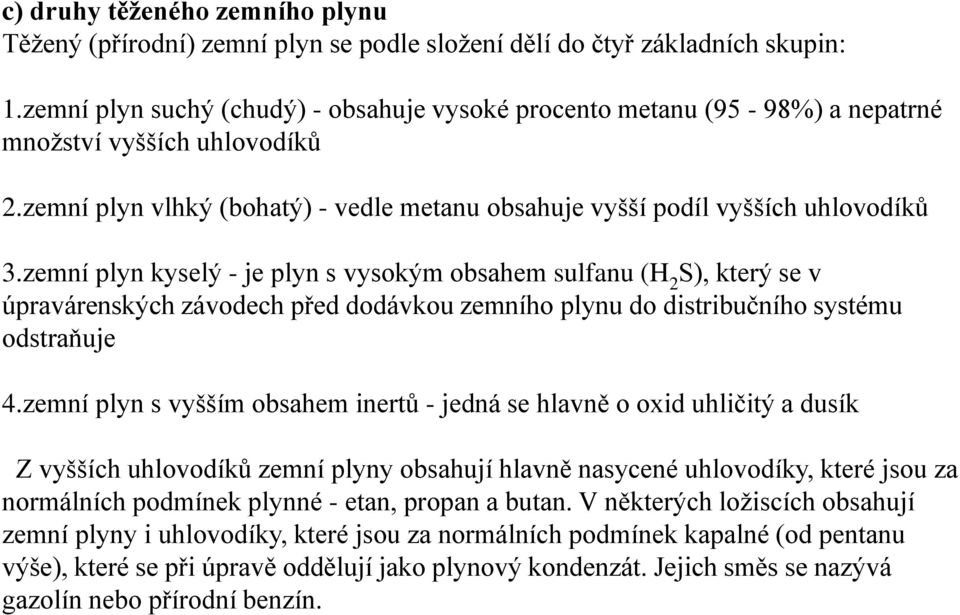 zemní plyn kyselý - je plyn s vysokým obsahem sulfanu (H 2 S), který se v úpravárenských závodech před dodávkou zemního plynu do distribučního systému odstraňuje 4.