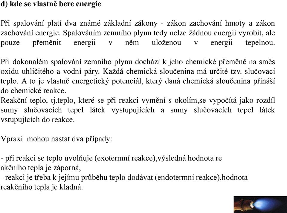 Při dokonalém spalování zemního plynu dochází k jeho chemické přeměně na směs oxidu uhličitého a vodní páry. Kaţdá chemická sloučenina má určité tzv. slučovací teplo.