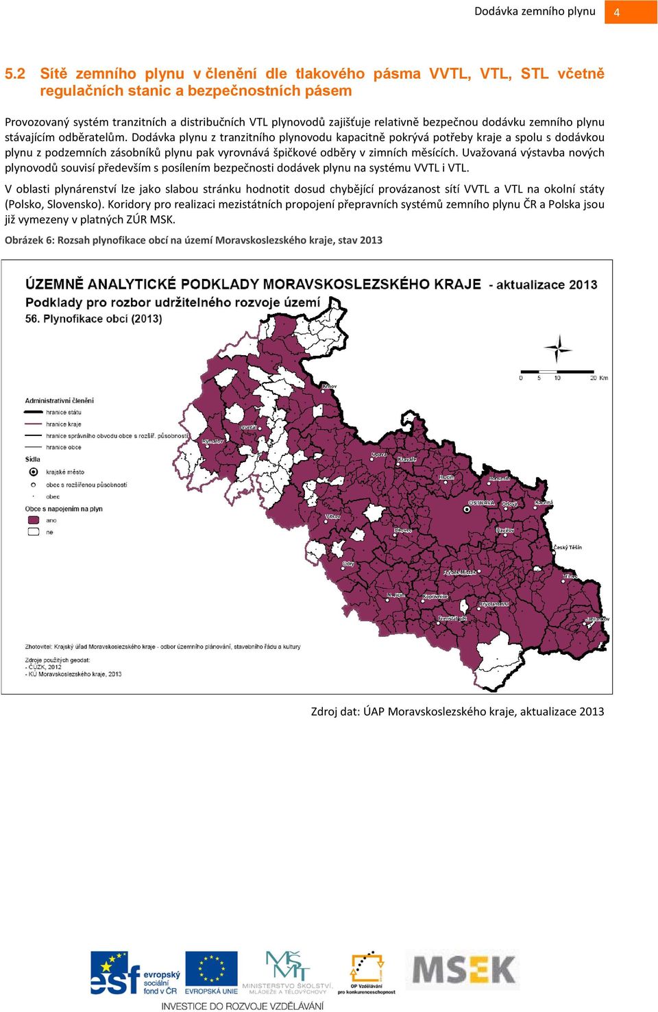 Dodávka plynu z tranzitního plynovodu kapacitně pokrývá potřeby kraje a spolu s dodávkou plynu z podzemních zásobníků plynu pak vyrovnává špičkové odběry v zimních měsících.