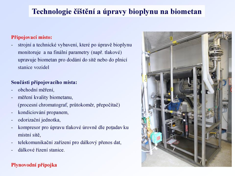 tlakové) upravuje biometan pro dodání do sítě nebo do plnicí stanice vozidel Součásti připojovacího místa: - obchodní měření, - měření kvality