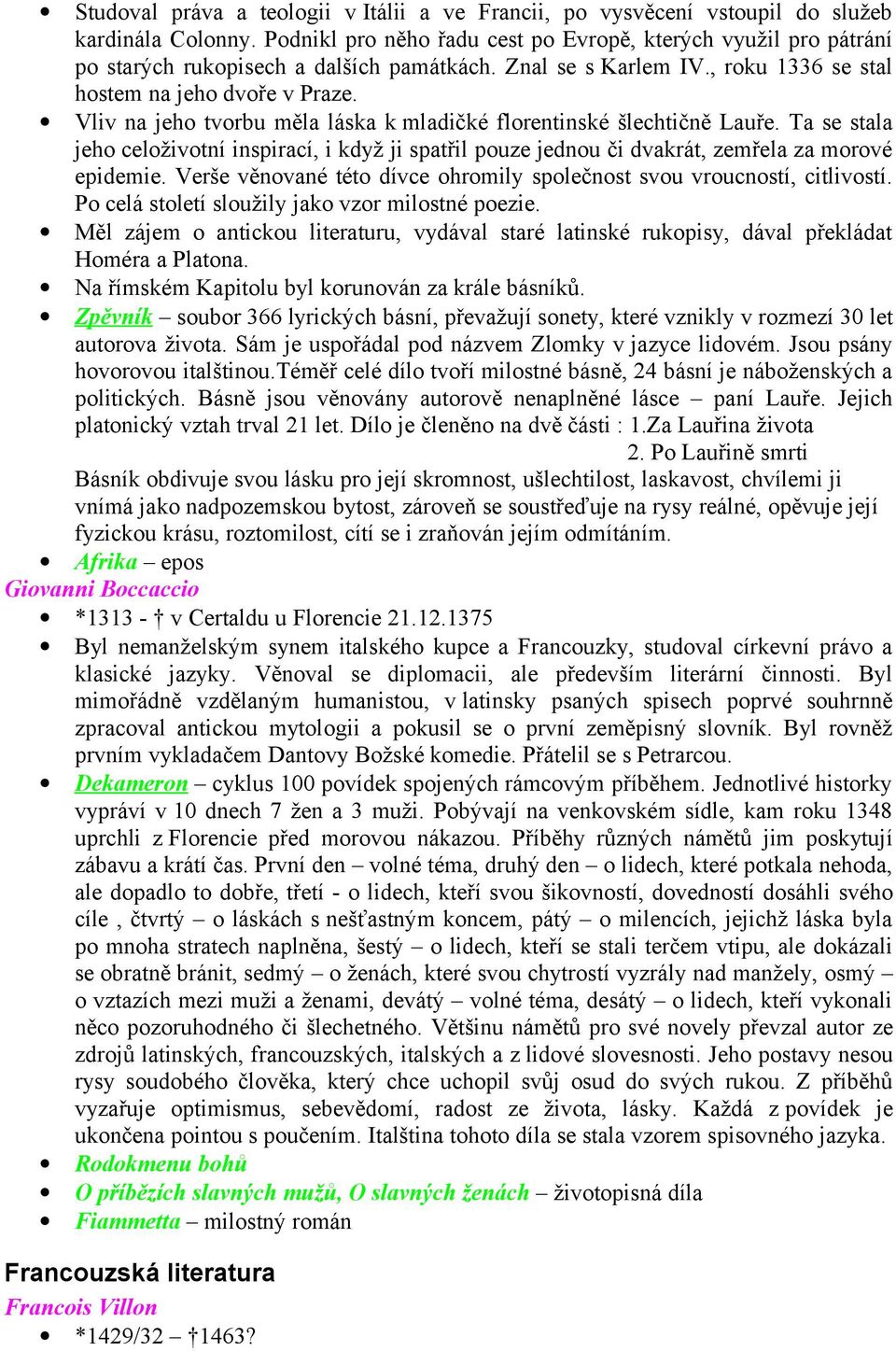 Vliv na jeho tvorbu měla láska k mladičké florentinské šlechtičně Lauře. Ta se stala jeho celoživotní inspirací, i když ji spatřil pouze jednou či dvakrát, zemřela za morové epidemie.