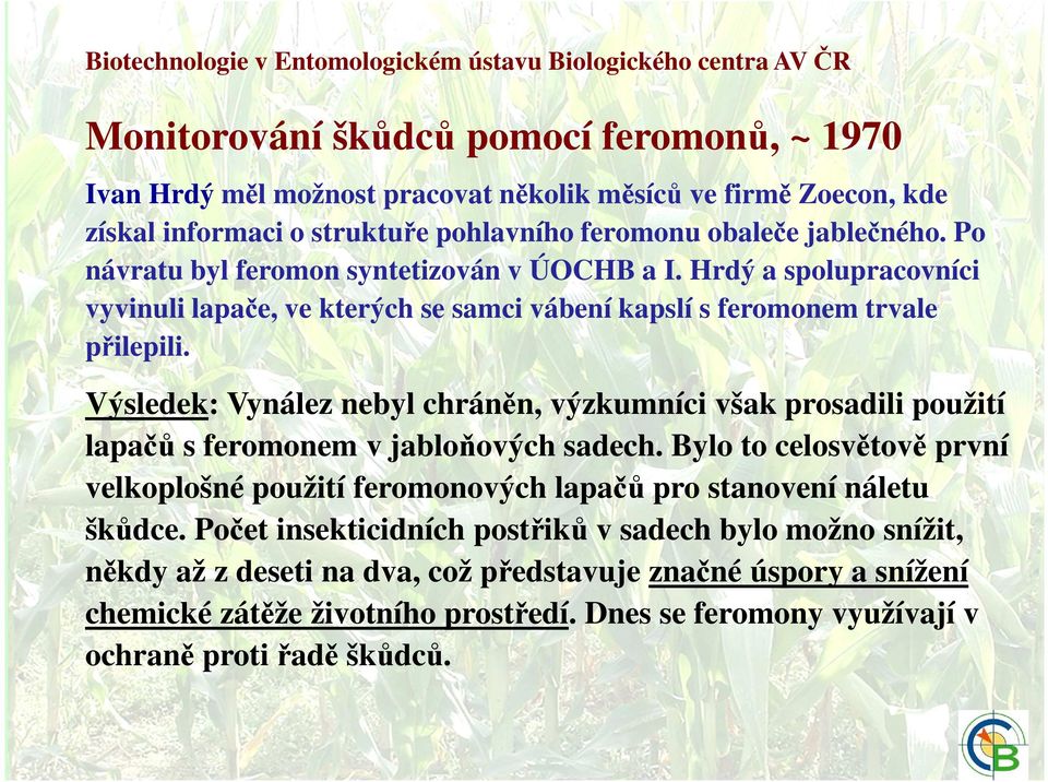 Hrdý a spolupracovníci vyvinuli lapače, ve kterých se samci vábení kapslí s feromonem trvale přilepili.