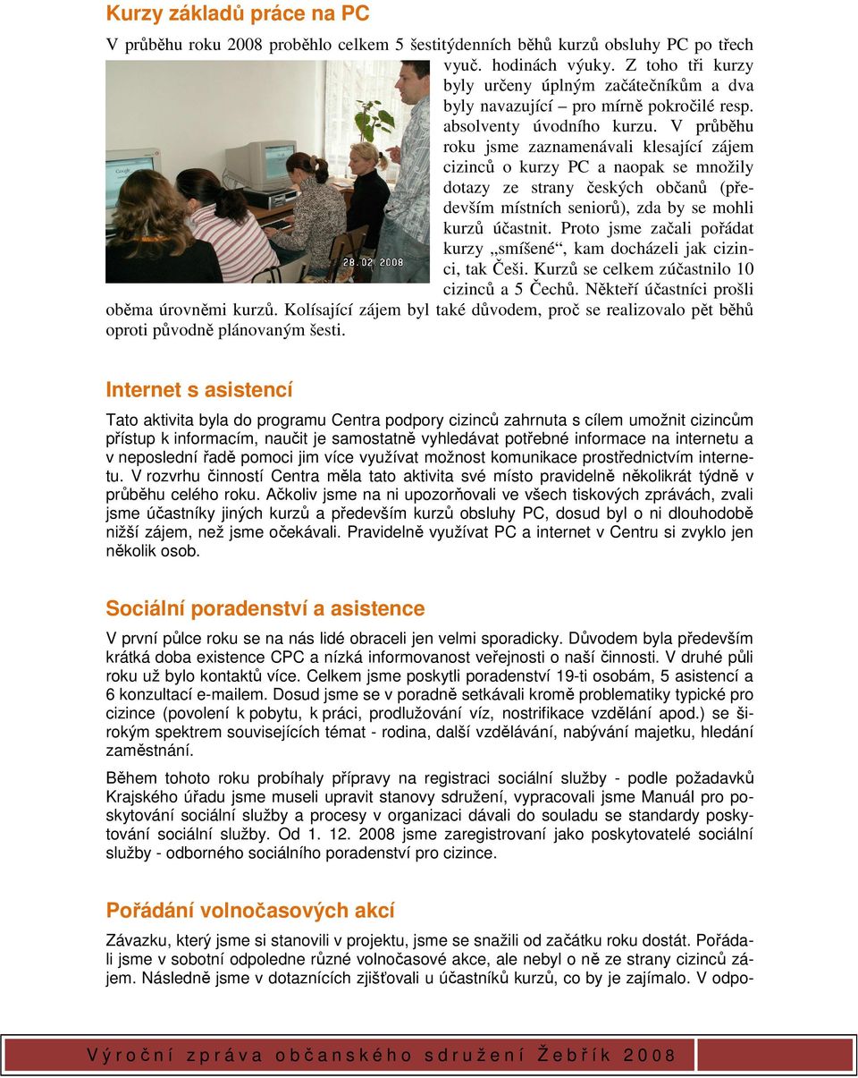 V průběhu roku jsme zaznamenávali klesající zájem cizinců o kurzy PC a naopak se množily dotazy ze strany českých občanů (především místních seniorů), zda by se mohli kurzů účastnit.