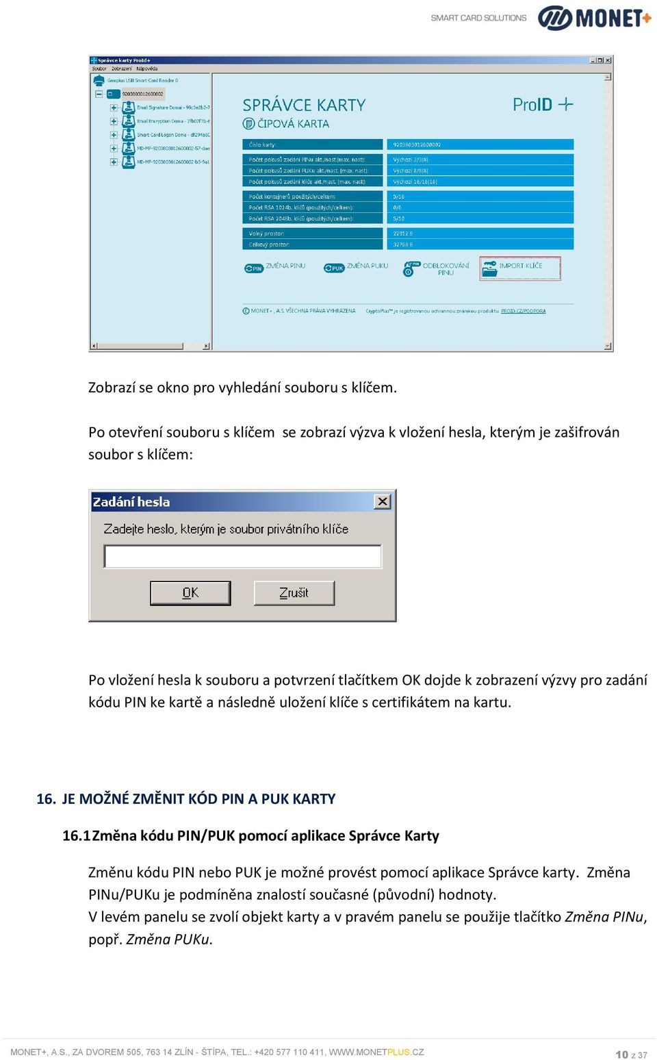 zadání kódu PIN ke kartě a následně uložení klíče s certifikátem na kartu. 16. JE MOŽNÉ ZMĚNIT KÓD PIN A PUK KARTY 16.