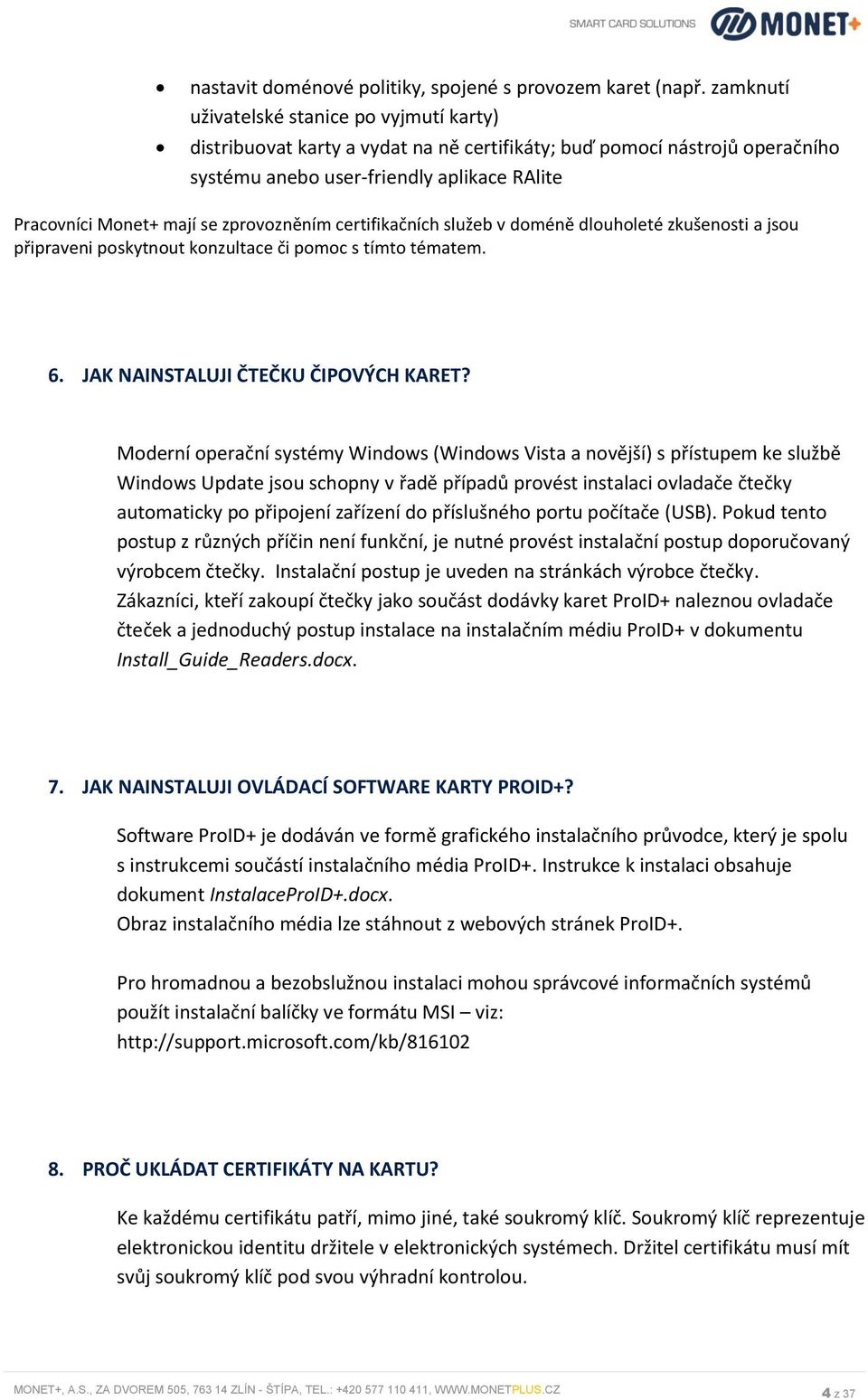 zprovozněním certifikačních služeb v doméně dlouholeté zkušenosti a jsou připraveni poskytnout konzultace či pomoc s tímto tématem. 6. JAK NAINSTALUJI ČTEČKU ČIPOVÝCH KARET?