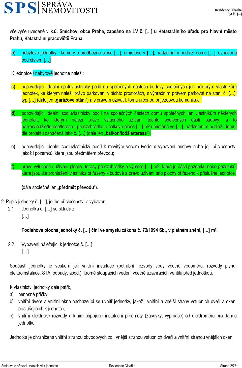 nebytové jednotce náleží: c) odpovídající ideální spoluvlastnický podíl na společných částech budovy společných jen některým vlastníkům jednotek, ke kterým náleží právo parkování v těchto prostorách,