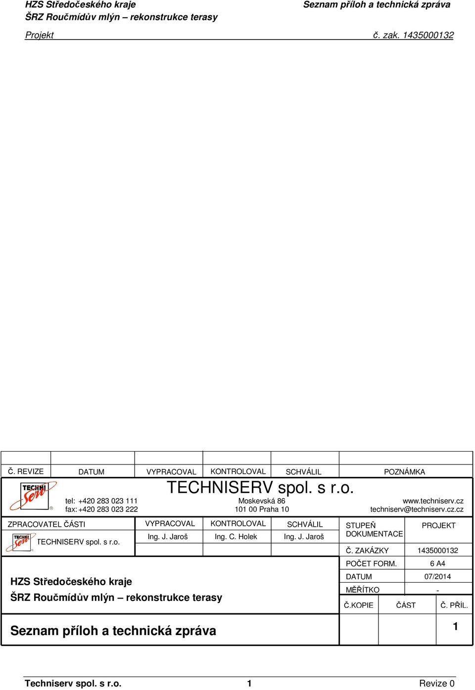 C. Holek SCHVÁLIL Ing. J. Jaroš STUPEŇ DOKUMENTACE Č. ZAKÁZKY POČET FORM. DATUM MĚŘÍTKO Č.KOPIE www.techniserv.