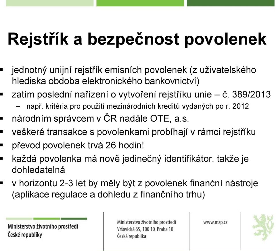 2012 národním správcem v ČR nadále OTE, a.s. veškeré transakce s povolenkami probíhají v rámci rejstříku převod povolenek trvá 26 hodin!