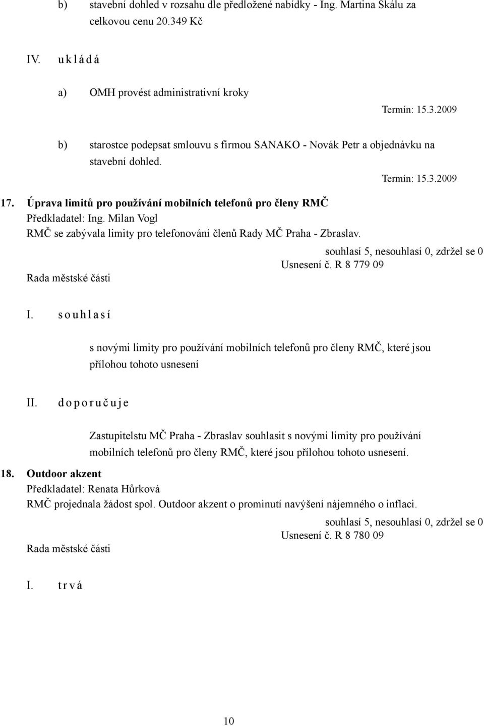 R 8 779 09 s novými limity pro používání mobilních telefonů pro členy RMČ, které jsou přílohou tohoto usnesení d o p o r u č u j e Zastupitelstu MČ Praha - Zbraslav souhlasit s novými limity pro