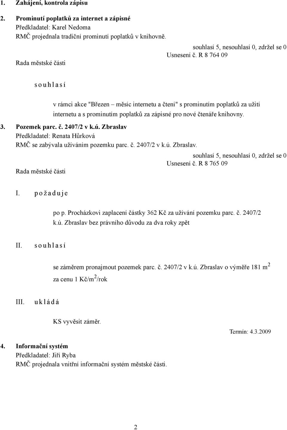 ú. Zbraslav RMČ se zabývala užíváním pozemku parc. č. 2407/2 v k.ú. Zbraslav. Usnesení č. R 8 765 09 I. p o ž a d u j e po p. Procházkovi zaplacení částky 362 Kč za užívání pozemku parc. č. 2407/2 k.