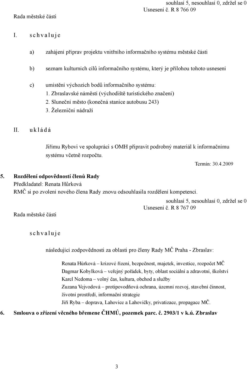 bodů informačního systému: 1. Zbraslavské náměstí (východiště turistického značení) 2. Sluneční město (konečná stanice autobusu 243) 3.