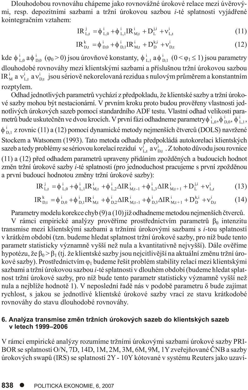 a D, (ö > ) jsou úrov òo vé kon stan ty, L, a D, ( < ö ) jsou pa ra me t ry dlou ho do bé rov no váhy mezi kli ent ský mi saz ba mi a pøí sluš nou tržní úro ko vou saz bou i i i IR M a L,t a D,t jsou