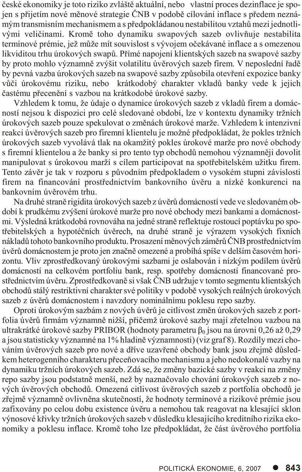 Kro mì toho dy na mi ku swa po vých sa zeb ovliv òu je ne sta bi li ta ter mí no vé pré mie, jež mùže mít sou vis lost s vý vo jem oèe ká va né in fla ce a s ome ze nou likvi di tou trhu úro ko vých