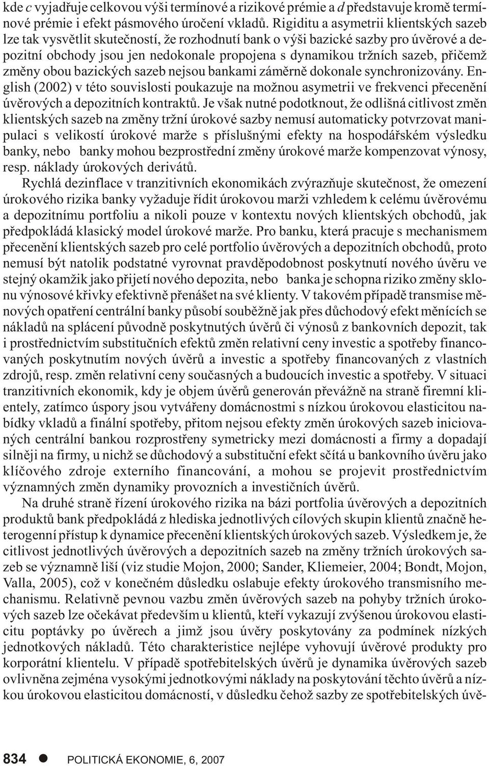 po je na s dy na mi kou tržních sa zeb, pøi èemž zmì ny obou ba zic kých sa zeb nejsou ban ka mi zá mìr nì do ko na le syn chro ni zo vá ny.