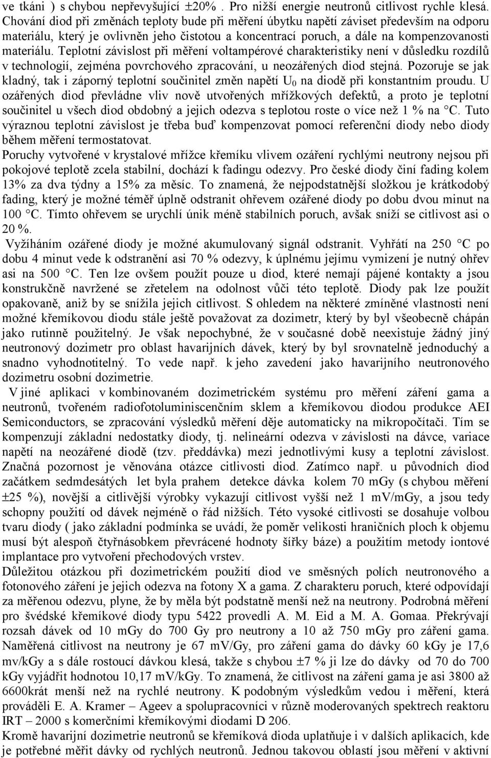 Teplotní závislost při měření voltampérové charakteristiky není v důsledku rozdílů v technologií, zejména povrchového zpracování, u neozářených diod stejná.