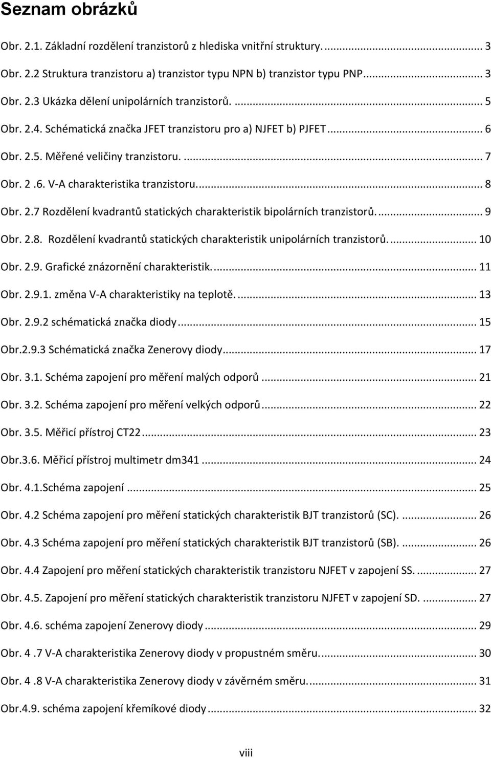 ... 9 Obr. 2.8. Rozdělení kvadrantů statických charakteristik unipolárních tranzistorů.... 10 Obr. 2.9. Grafické znázornění charakteristik.... 11 Obr. 2.9.1. změna V-A charakteristiky na teplotě.