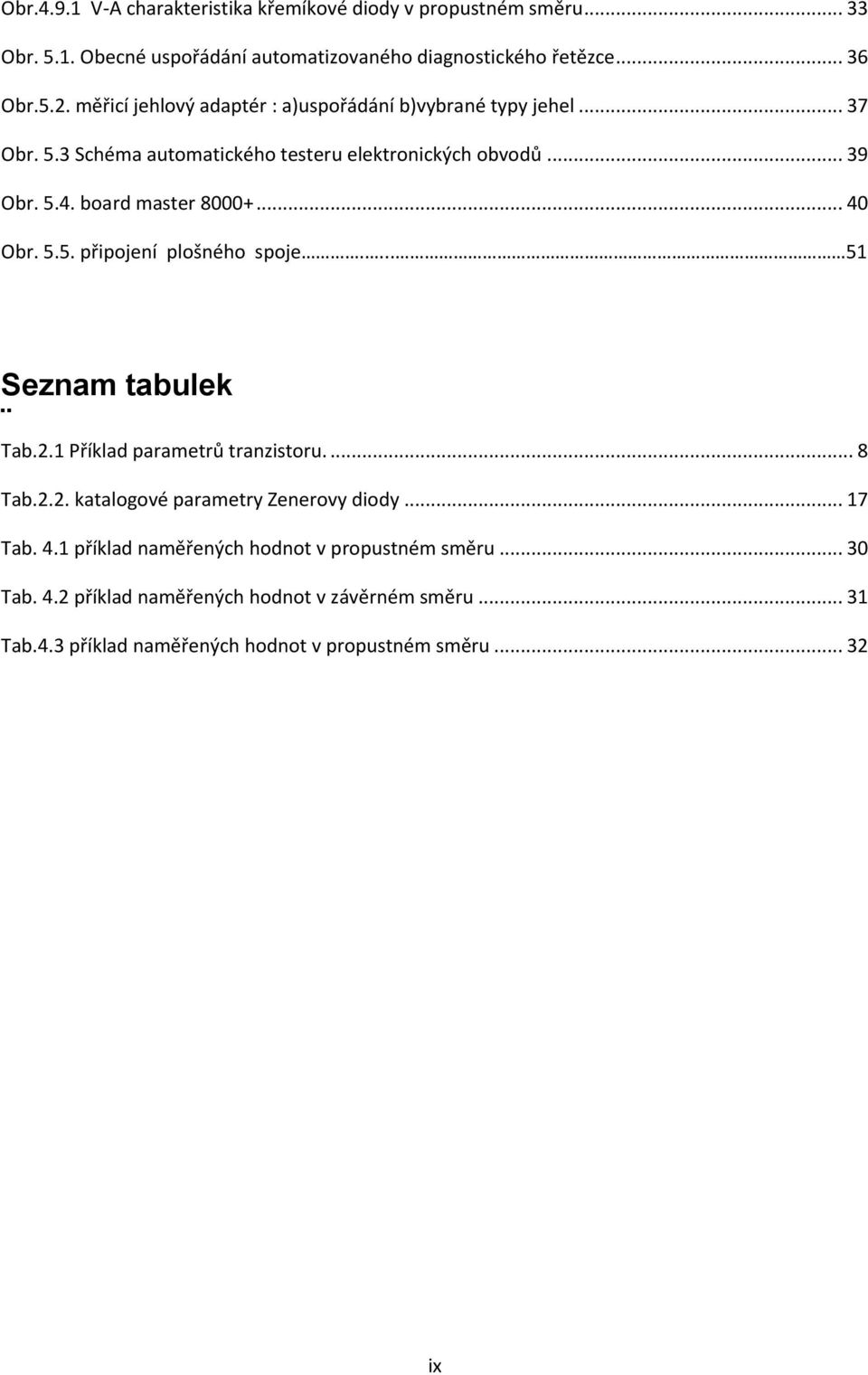 .. 40 Obr. 5.5. připojení plošného spoje.... 51 Seznam tabulek Tab.2.1 Příklad parametrů tranzistoru.... 8 Tab.2.2. katalogové parametry Zenerovy diody... 17 Tab.