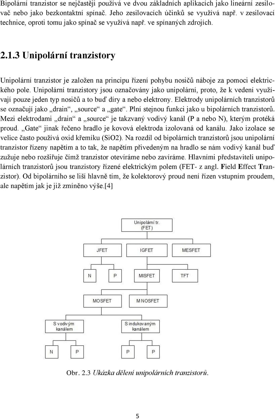 3 Unipolární tranzistory Unipolární tranzistor je založen na principu řízení pohybu nosičů náboje za pomoci elektrického pole.