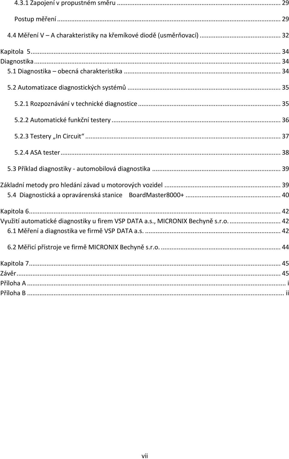 .. 37 5.2.4 ASA tester... 38 5.3 Příklad diagnostiky - automobilová diagnostika... 39 Základní metody pro hledání závad u motorových vozidel... 39 5.