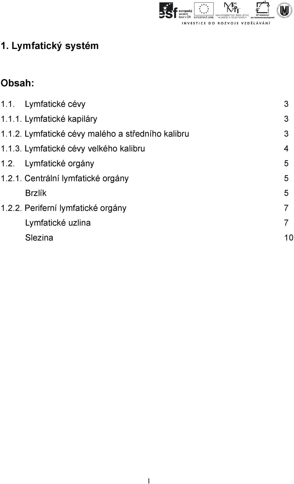 1.1.3. Lymfatické cévy velkého kalibru 4 1.2. Lymfatické orgány 5 1.2.1. Centrální lymfatické orgány 5 Brzlík 5 1.