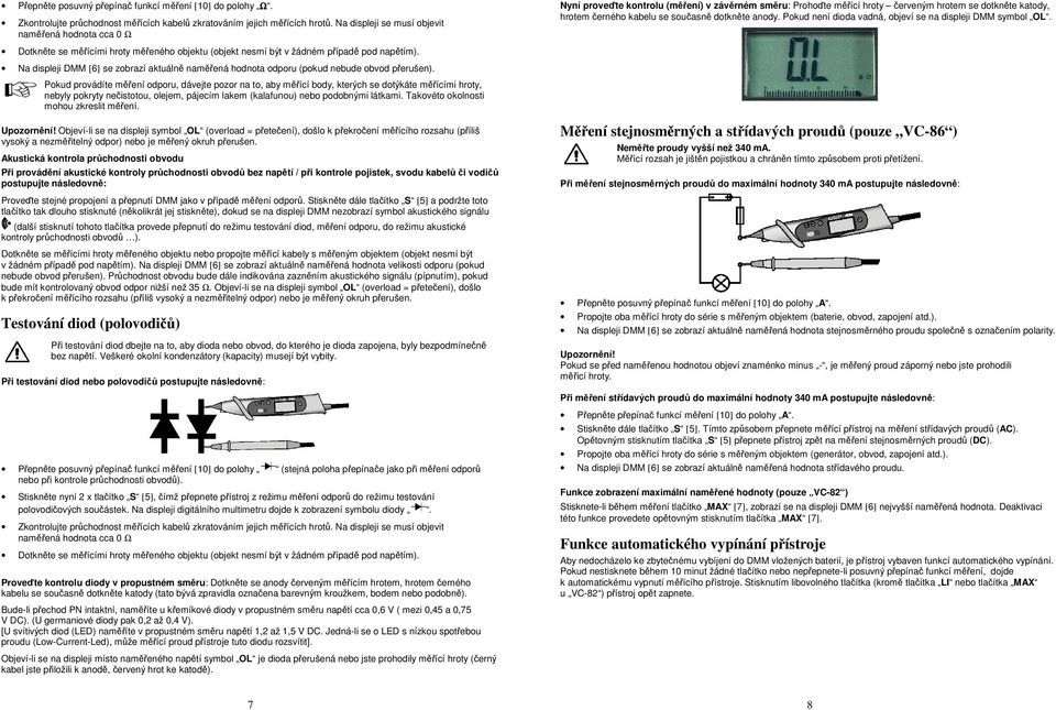 Na displeji DMM [6] se zobrazí aktuálně naměřená hodnota odporu (pokud nebude obvod přerušen).