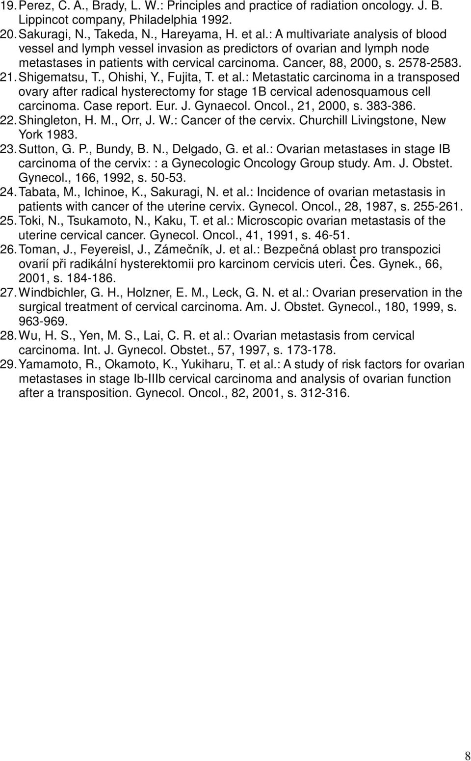 , Ohishi, Y., Fujita, T. et al.: Metastatic carcinoma in a transposed ovary after radical hysterectomy for stage 1B cervical adenosquamous cell carcinoma. Case report. Eur. J. Gynaecol. Oncol.