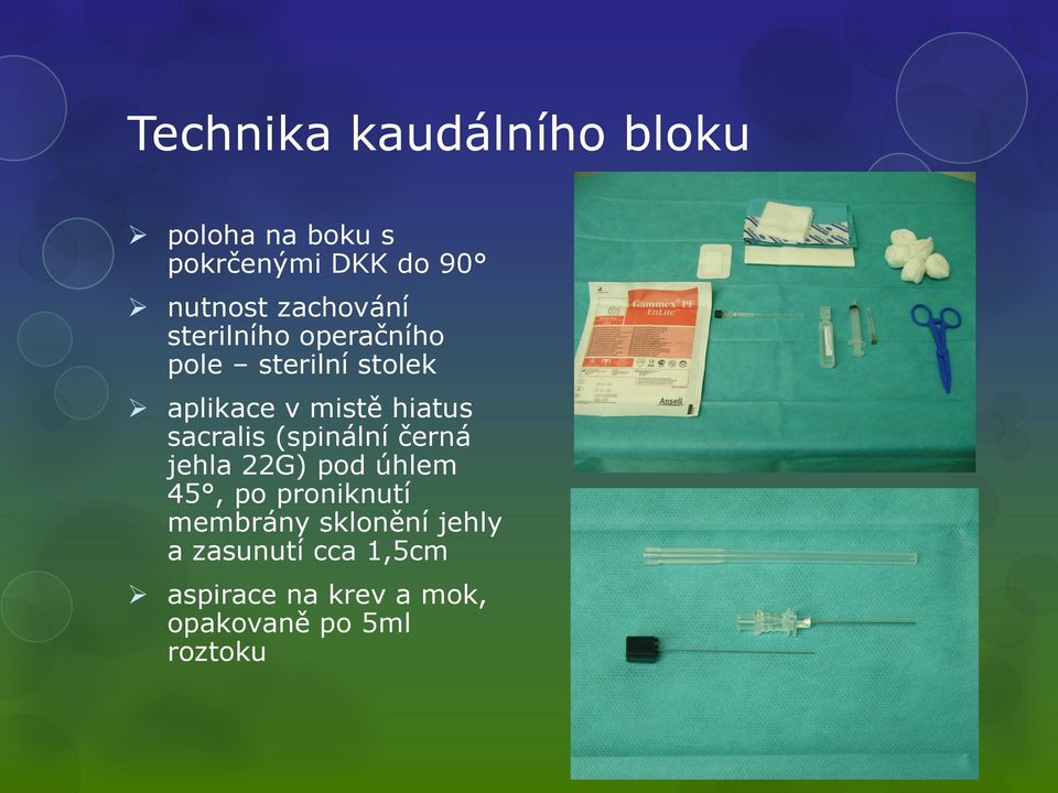 sacralis (spinální černá jehla 22G) pod úhlem 45, po proniknutí membrány