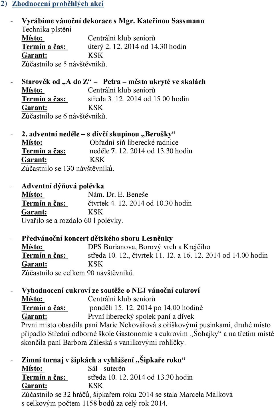 adventní neděle s dívčí skupinou Berušky Obřadní síň liberecké radnice Termín a čas: neděle 7. 12. 2014 od 13.30 hodin Zúčastnilo se 130 návštěvníků. - Adventní dýňová polévka Nám. Dr. E.