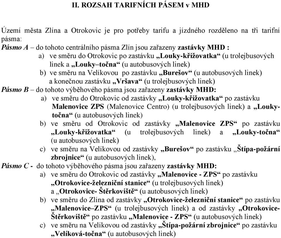 zastávku Vršava (u trolejbusových linek) Pásmo B do tohoto výběhového pásma jsou zařazeny zastávky MHD: a) ve směru do Otrokovic od zastávky Louky-křiţovatka po zastávku Malenovice ZPS (Malenovice