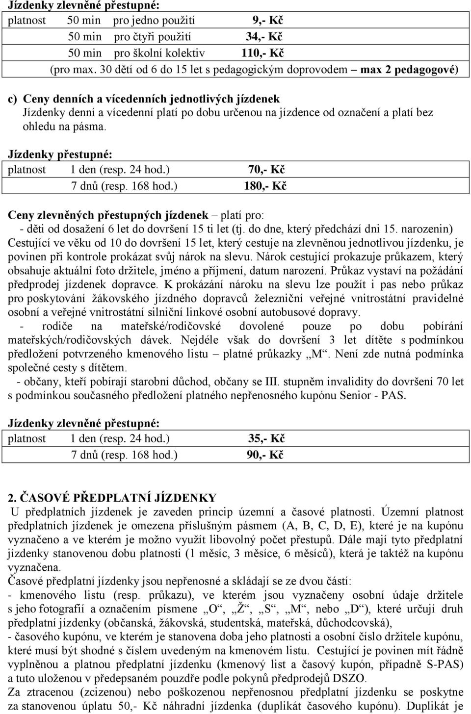 bez ohledu na pásma. Jízdenky přestupné: platnost 1 den (resp. 24 hod.) 70,- Kč 7 dnů (resp. 168 hod.