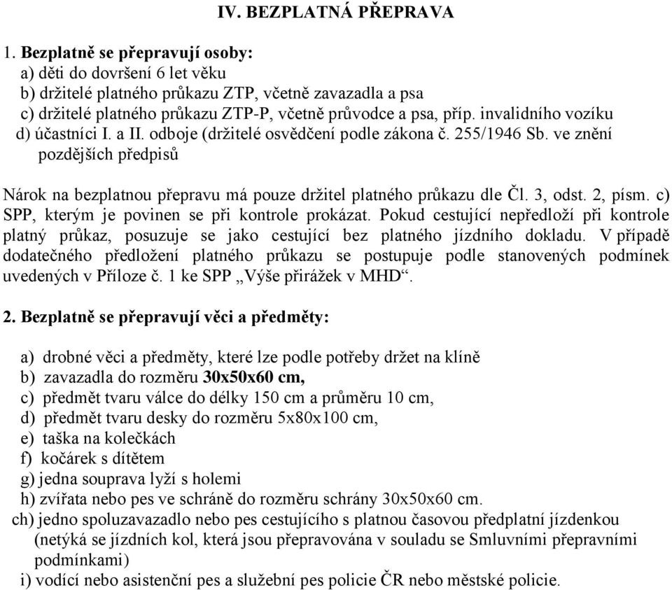 invalidního vozíku d) účastníci I. a II. odboje (drţitelé osvědčení podle zákona č. 255/1946 Sb. ve znění pozdějších předpisů Nárok na bezplatnou přepravu má pouze drţitel platného průkazu dle Čl.