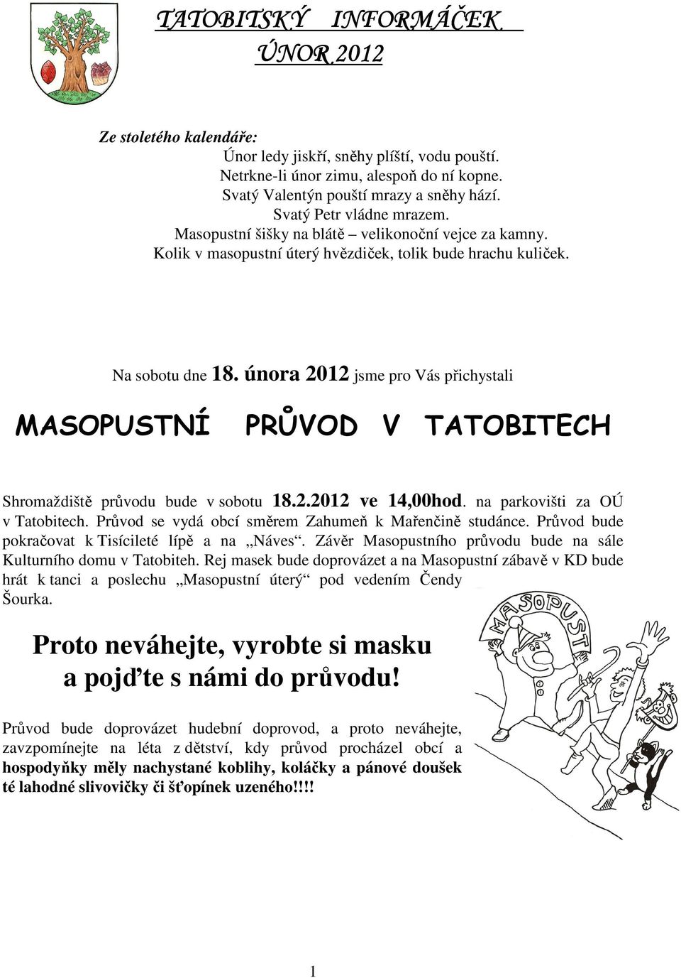 února 2012 jsme pro Vás přichystali MASOPUSTNÍ PRŮVOD V TATOBITECH Shromaždiště průvodu bude v sobotu 18.2.2012 ve 14,00hod. na parkovišti za OÚ v Tatobitech.