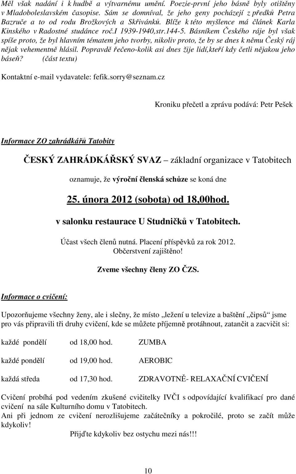 Básníkem Českého ráje byl však spíše proto, že byl hlavním tématem jeho tvorby, nikoliv proto, že by se dnes k němu Český ráj nějak vehementně hlásil.