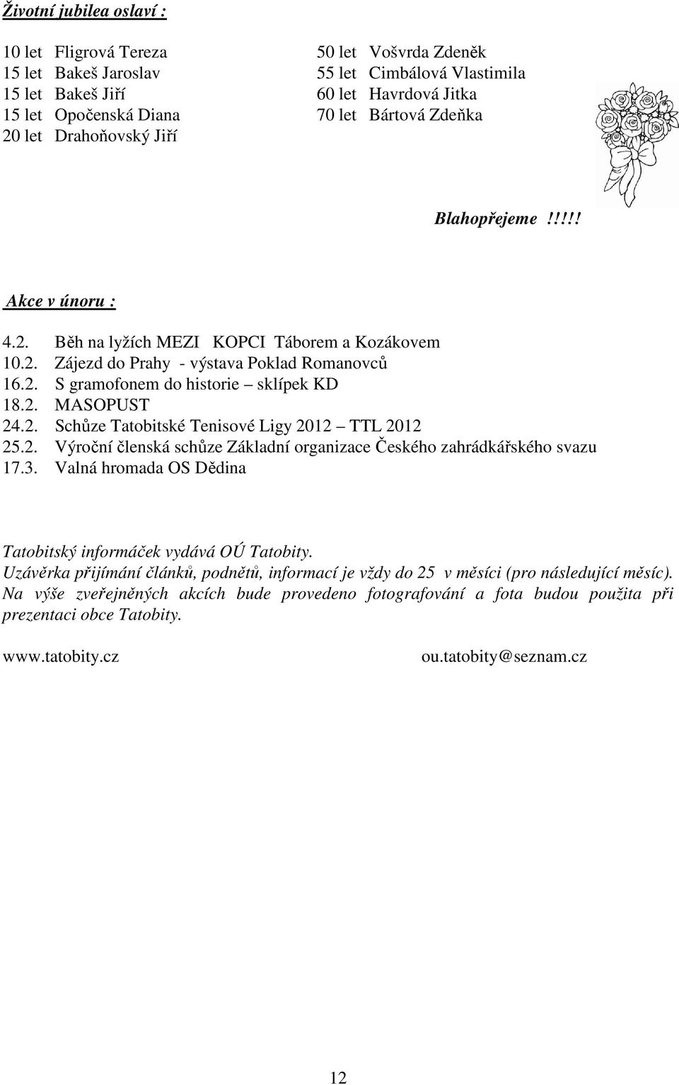 2. MASOPUST 24.2. Schůze Tatobitské Tenisové Ligy 2012 TTL 2012 25.2. Výroční členská schůze Základní organizace Českého zahrádkářského svazu 17.3.