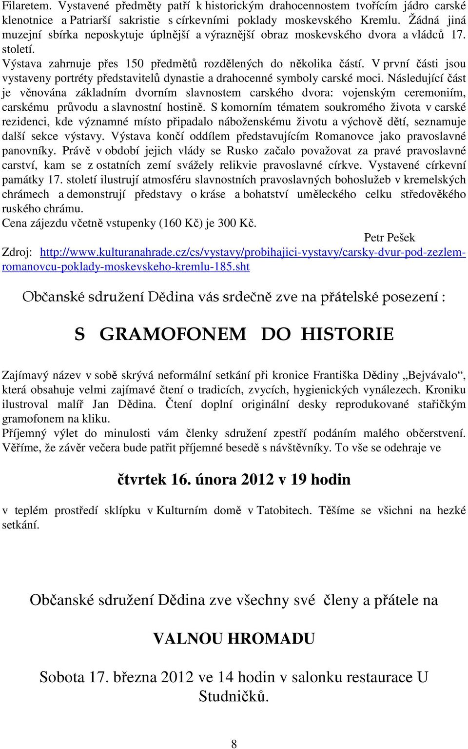 V první části jsou vystaveny portréty představitelů dynastie a drahocenné symboly carské moci.