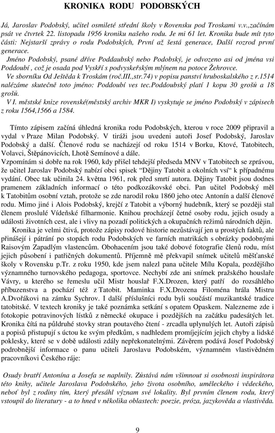 Jméno Podobský, psané dříve Poddaubský nebo Podobský, je odvozeno asi od jména vsi Poddoubí, což je osada pod Vyskří s podvyskeřským mlýnem na potoce Žehrovce. Ve sborníku Od Ještěda k Troskám (roč.