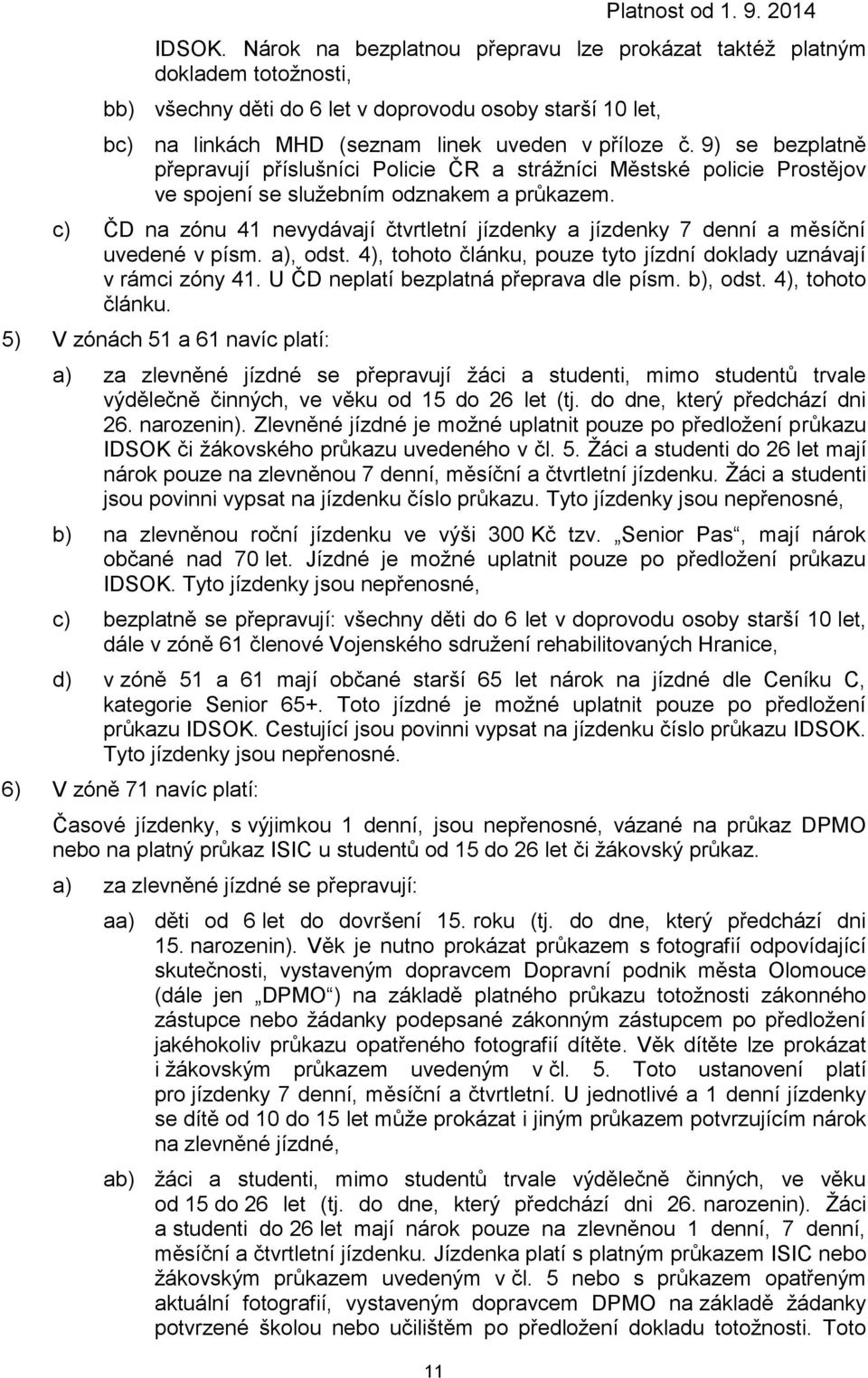 9) se bezplatně přepravují příslušníci Policie ČR a strážníci Městské policie Prostějov ve spojení se služebním odznakem a průkazem.