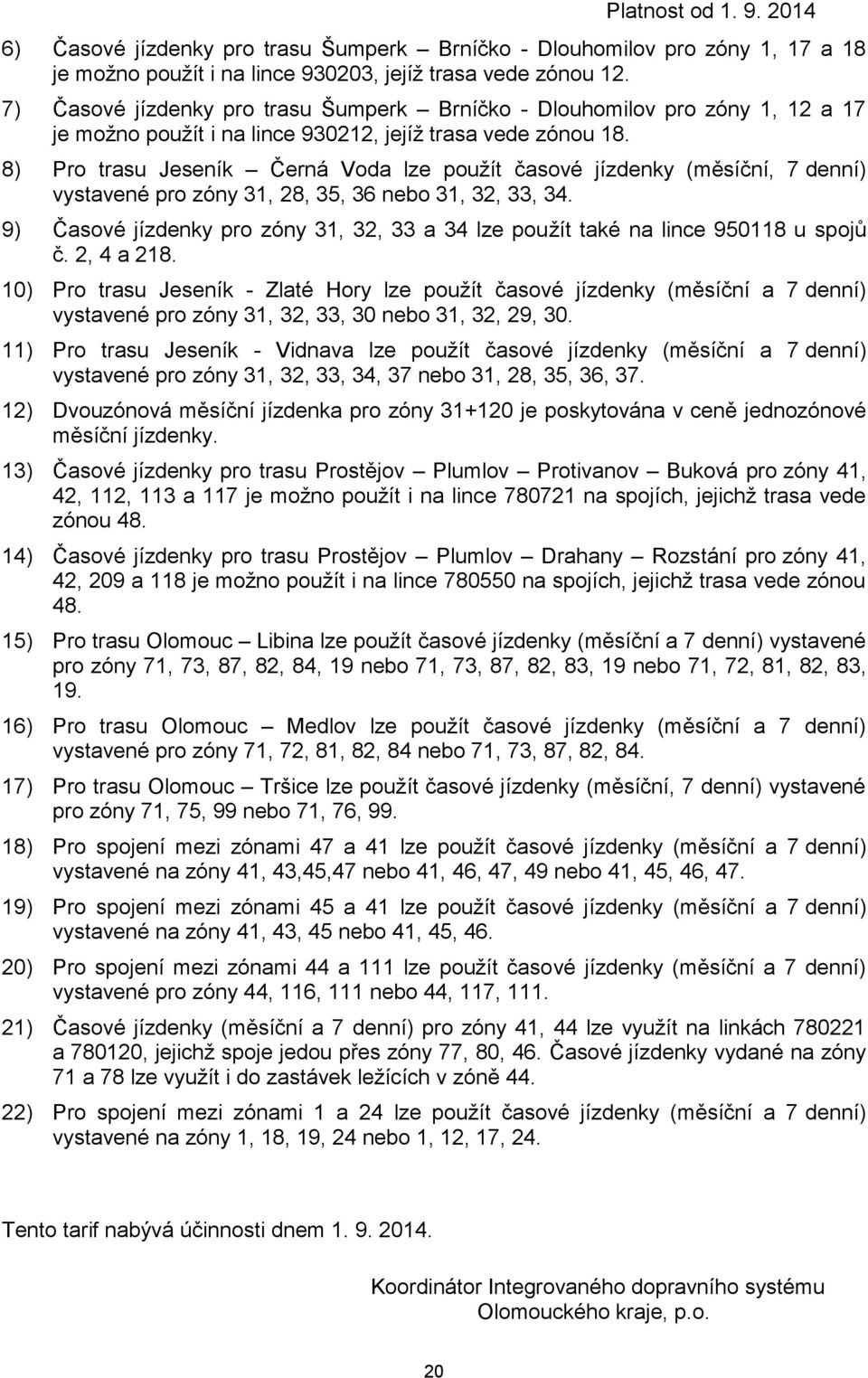 8) Pro trasu Jeseník Černá Voda lze použít časové jízdenky (měsíční, 7 denní) vystavené pro zóny 31, 28, 35, 36 nebo 31, 32, 33, 34.