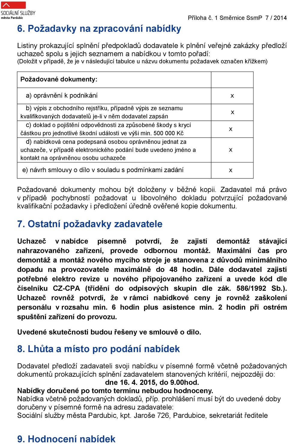 následující tabulce u názvu dokumentu požadavek označen křížkem) Požadované dokumenty: a) oprávnění k podnikání b) výpis z obchodního rejstříku, případně výpis ze seznamu kvalifikovaných dodavatelů