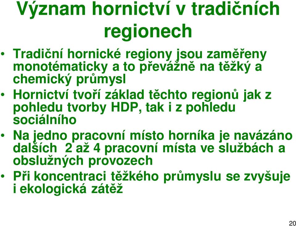 tak i z pohledu sociálního Na jedno pracovní místo horníka je navázáno dalších 2 až 4 pracovní místa