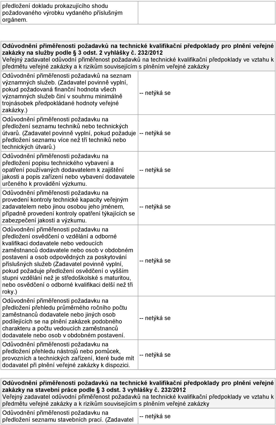 232/2012 Veřejný zadavatel odůvodní přiměřenost požadavků na technické kvalifikační předpoklady ve vztahu k předmětu veřejné zakázky a k rizikům souvisejícím s plněním veřejné zakázky Odůvodnění