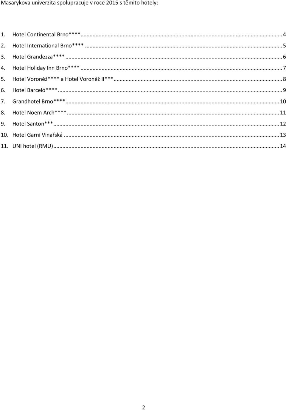 Hotel Voroněž**** a Hotel Voroněž II***... 8 6. Hotel Barceló****... 9 7. Grandhotel Brno****... 10 8.