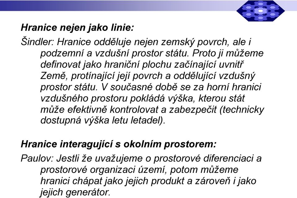 V současné době se za horní hranici vzdušného prostoru pokládá výška, kterou stát může efektivně kontrolovat a zabezpečit (technicky dostupná výška letu