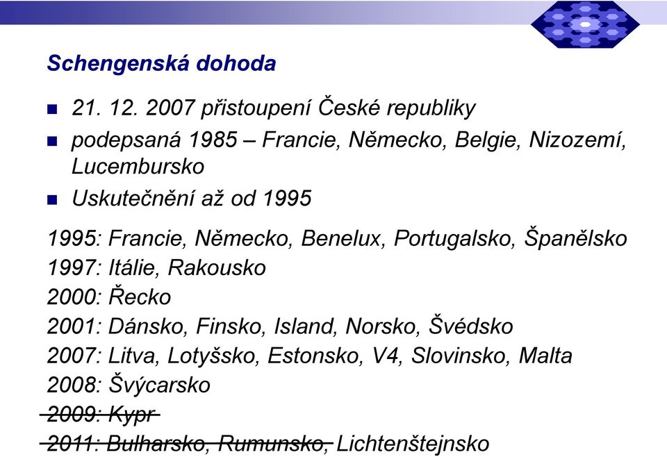 Uskutečnění až od 1995 1995: Francie, Německo, Benelux, Portugalsko, Španělsko 1997: Itálie, Rakousko