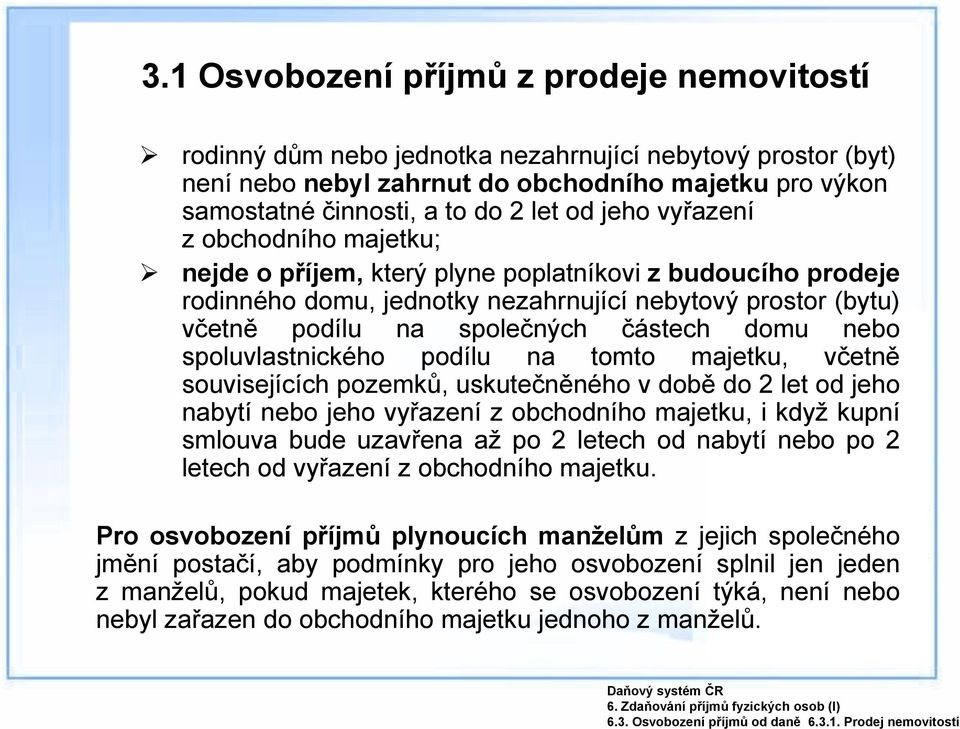 jeho vyřazení z obchodního majetku; nejde o příjem, který plyne poplatníkovi z budoucího prodeje rodinného domu, jednotky nezahrnující nebytový prostor (bytu) včetně podílu na společných částech domu