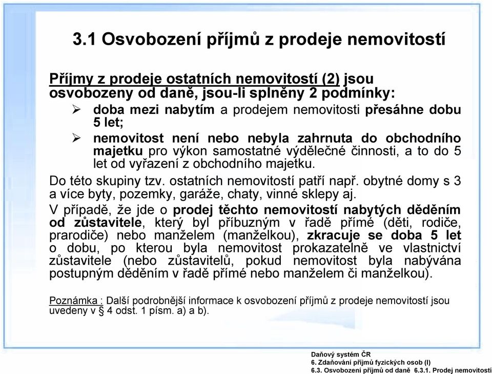 nemovitost není nebo nebyla zahrnuta do obchodního majetku pro výkon samostatné výdělečné činnosti, a to do 5 let od vyřazení z obchodního majetku. Do této skupiny tzv.